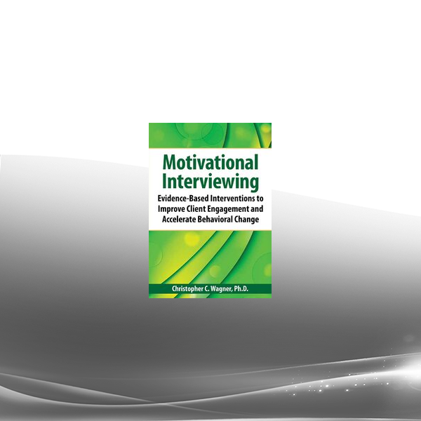 Christopher C. Wagner - Motivational Interviewing: Evidence-Based Skills to Effectively Treat Your Clients