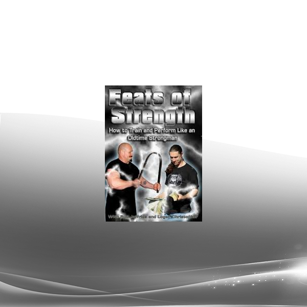 Bud Jeffries and Logan Christopher - Feats of Strength How to Train and Perform Like an Oldtime Strongman
