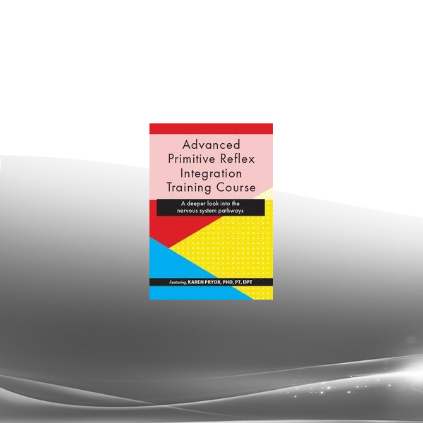Karen Pryor - Advanced Primitive Reflex Integration Training Course - A deeper look into