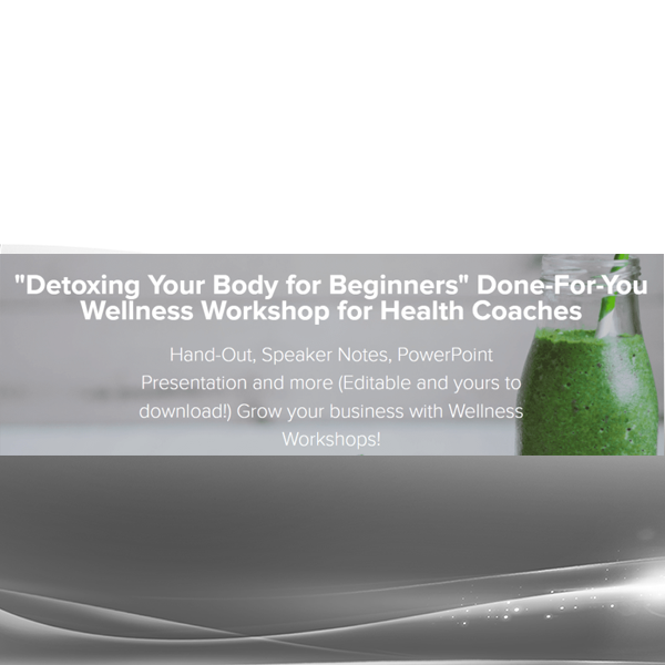 Lori Kampa - "Detoxing Your Body for Beginners" Done-For-You Wellness Workshop for Health Coaches