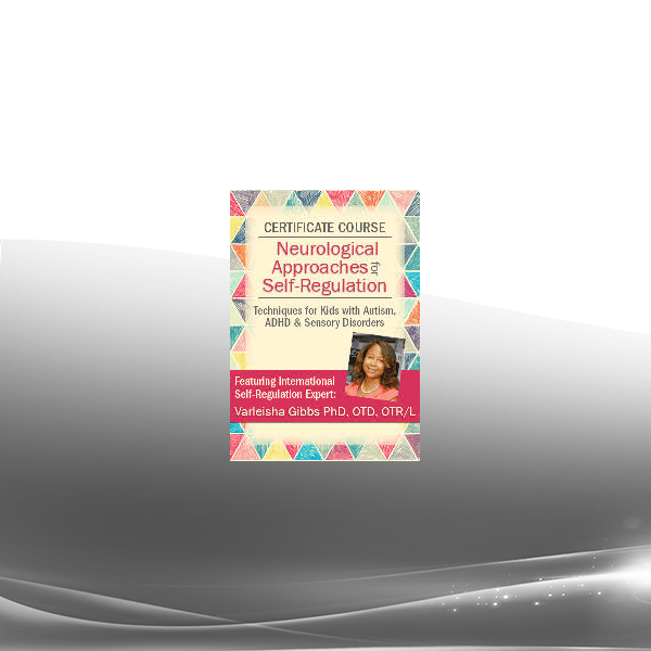 Varleisha D. Gibbs - Certificate Course in Neurological Approaches for Self-Regulation