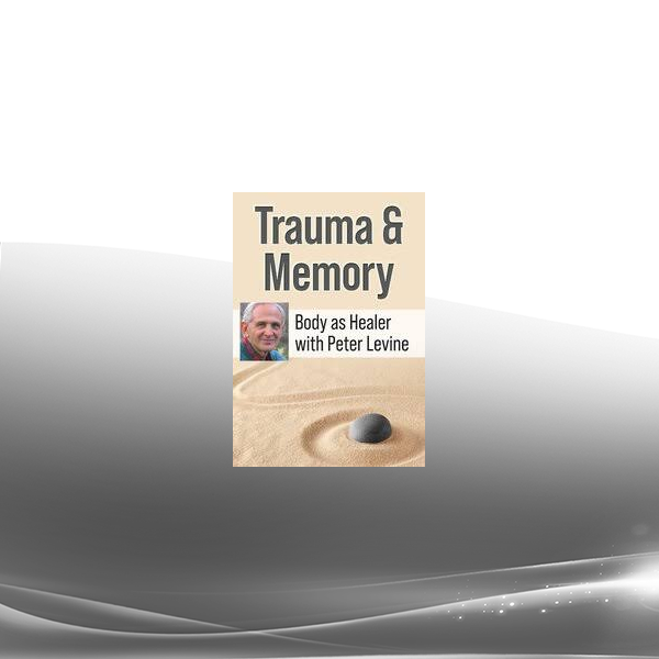 Peter Levine - Trauma & Memory - Body as Healer