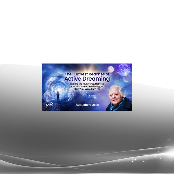 Robert Moss - The Furthest Reaches of Active Dreaming 2025